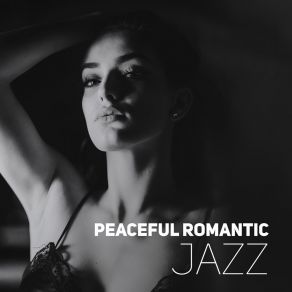 Peaceful Romantic Jazz: Mellow Jazz At Night, Sensual Jazz For Lovers, Ambient Music album cover