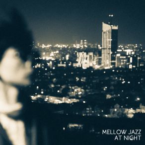 Mellow Jazz At Night: Romantic Jazz Music, Sexy Vibes, Relax By Candlelight, Smooth Jazz album cover