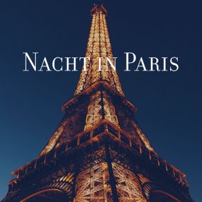 Nacht In Paris - Romantische Jazzmusik Für Verliebte Inspiriert Von Der Hauptstadt Frankreichs album cover