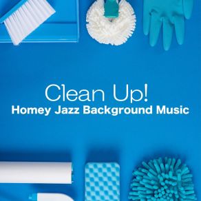 Clean Up! Homey Jazz Background Music album cover
