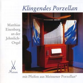 Klingendes Porzellan - Matthias Eisenberg An Der Jehmlich Orgel album cover