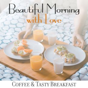 Beautiful Morning With Love, Coffee & Tasty Breakfast: Compilation Of Fresh Smooth Jazz Music 2019 For Perfect Start A Day, Instrumental Songs With Vintage Melodies album cover