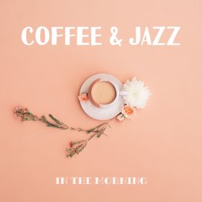 Coffee & Jazz In The Morning: Happy Smooth Jazz Music Mix 2019 For Perfect Start A Day, Positive Vibes Of Instrumental Melodies, Good Energy Fo All Day Long album cover