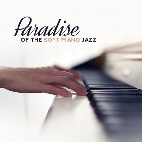 Paradise Of The Soft Piano Jazz: 15 Beautiful Piano Melodies For Relax, Rest, Calm Down, Atmospheric Music For Intimate & Romantic Couple’s Moments, Ballet Class Songs album cover