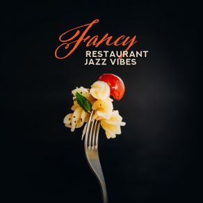 Fancy Restaurant Jazz Vibes: Exclusive Collection Of Elegant Vintage Smooth Jazz Music Composed For Restaurants & Cafe Bars, Ideal Background For Romantic Dinner Or Coffee Drinking, Fresh Music 2019 album cover