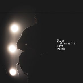 Slow Instrumental Jazz Music - The Greatest Instrumental Jazz Compositions To Listen To And Enjoy! album cover