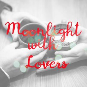 Moonlight With Lovers: Coffee With Love, Instrumental Smooth Jazz Music, Sensual Relaxation, Romantic Date album cover
