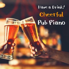 Have A Drink! Cheerful Pub Piano album cover