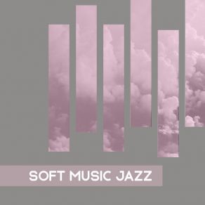Soft Music Jazz: Deeply Relaxing Properties, Instrumental Jazz Compilation, Soft Background Chill Out Music album cover