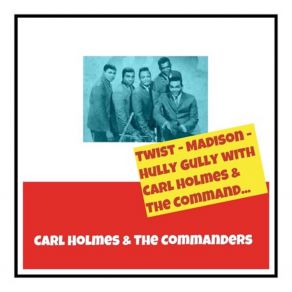 Twist - Madison - Hully Gully With Carl Holmes & The Commanders album cover