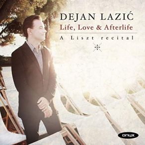 Dejan Lazic - Life, Love And Afterlife - A Liszt Recital album cover