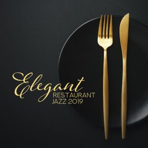 Elegant Restaurant Jazz 2019: Smooth Instrumental Jazz Music For Restaurant, Cafe, Hotel Lounge, Vintage Bar, Ambient Chill Jazz Songs album cover