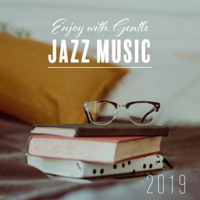 Enjoy With Gentle Jazz Music 2019: Instrumental Smooth Jazz Music Perfect For Spending Time With Books, Mood For Reading At Night, Exciting Ambiance album cover