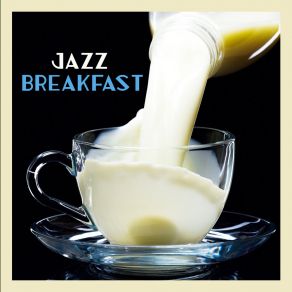 Jazz Breakfast: Eat And Listen To The Best Jazz Music Combination For Early Mornings album cover