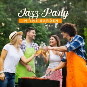 Jazz Party In The Garden: Background Music Perfect For Garden Jazz Party With Friends, Best Instrumental Jazz Music & Sweet Drinks, Dance All Night album cover