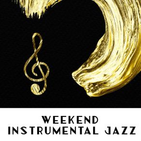 Weekend Instrumental Jazz: 15 Compositions For Rest Days, Lazy Afternoons, Time Off From Duties, Moments Of Relaxation, Chill Out And Unwind album cover