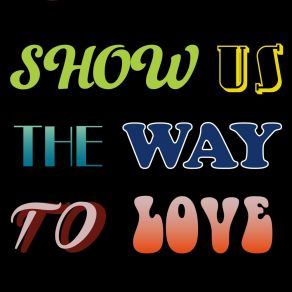 Show Us The Way To Love album cover