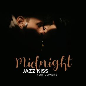 Midnight Jazz Kiss For Lovers: Sensual Smooth Jazz Instrumentals For Couples And Lovers, Beautiful Sounds Of Piano, Guitar & Trombone album cover