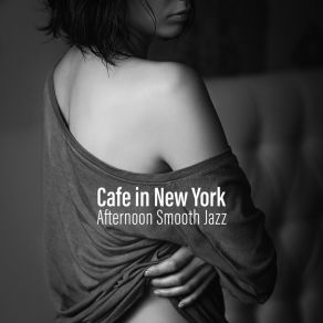 Cafe In New York: Afternoon Smooth Jazz - Mellow Chill Music For Dinner, Cocktail Bar, Restaurant, Perfect & Nice Day album cover
