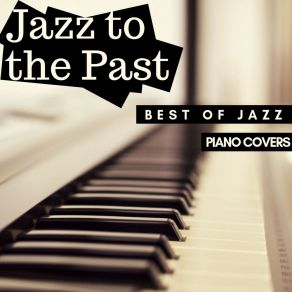 Jazz To The Past: Best Of Jazz Standards In Piano Covers album cover