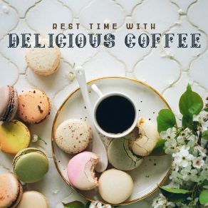 Rest Time With Delicious Coffee: Gentle Jazz Music For Cafe, Meeting With Friends, Coffee Jazz Playlist, Jazz For Relaxation album cover