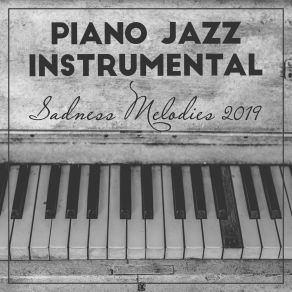 Piano Jazz Instrumental Sadness Melodies 2019 album cover