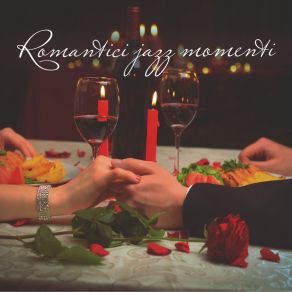 Romantici Jazz Momenti: Musica Delicata Per Gli Innamorati, Melodie Strumentali Jazz Perfette Per Una Romantica Cena A Lume Di Candela In Ristorante, Romantico Jazz, Dolci Emozioni, Delizioso Cibo, Buon Amore album cover