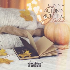 Sunny Autumn Morning Jazz - Warm Coffee Time, Bossa Nova For Relax & Lounge Background Jazz album cover