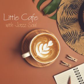 Little Cafe With Jazz Soul: 2019 Smooth Jazz Music Set For Cafe, Best Background Music For Breakfast & Coffee album cover