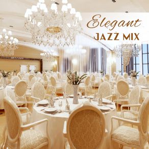 Elegant Jazz Mix: 2019 Smooth Jazz Mix For Elegant Company Events, Standing Party At The Luxury Hotel. Lunch Break During The Conference album cover