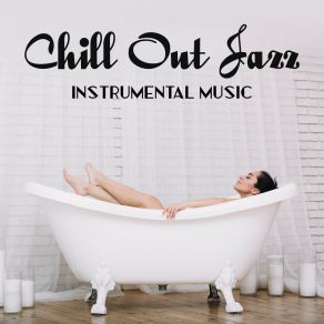 Chill Out Jazz Instrumental Music - Most Relaxing Jazz Playlist For Simple Rest, Unwind, Calm Down And Stress Relief album cover