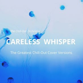 Careless Whisper (The Greatest Chill-Out Cover Versions) album cover