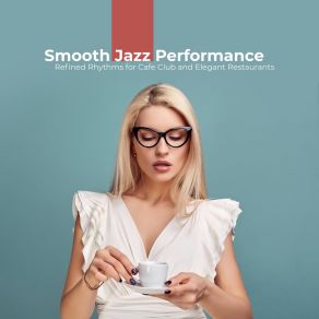 Smooth Jazz Performance: Refined Rhythms For Cafe Club And Elegant Restaurants album cover