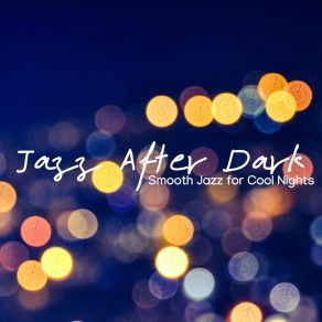 Jazz After Dark - Smooth Jazz For Cool Nights album cover