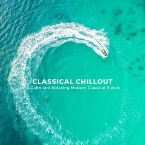 Classical Chillout: 14 Calm And Relaxing Modern Classical Pieces album cover