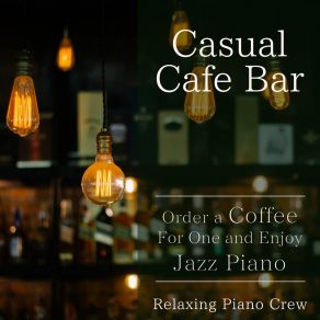 Casual Cafe Bar - Order A Coffee For One And Enjoy Jazz Piano album cover