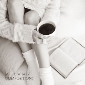 Mellow Jazz Compositions: Collection Of Smooth Instrumental Jazz Melodies Perfect For Total Relaxation, Easy Listening Jazz, Relaxing Moments, Time For You, Cafe Music, Tea Break, Home Music, Relaxing Good Book album cover