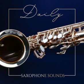 Daily Saxophone Sounds: Jazz Lounge Music, Relax & Rest, Cafe Music, Restaurant Melodies, Easy Listening album cover