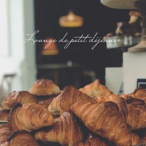 Lounge De Petit Déjeuner: Jazz Du Matin, De Belles Mélodies Pour Se Réveiller album cover