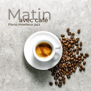 Matin Avec Café: Piano Moelleux Jazz album cover