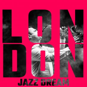 London Jazz Dream: Instrumental Jazz Music, Easy Listening, Relaxing Moments album cover