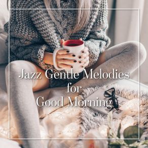 Jazz Gentle Melodies For Good Morning: 2020 Instrumental Smooth Jazz Best Music For Good Start A Day, Breakfast And Coffee album cover