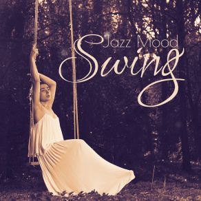 Jazz Mood Swing - From Lively And Energetic Music To Sentimental Jazz Melodies album cover