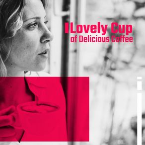 Lovely Cup Of Delicious Coffee: Lounge Jazz Music, Cafe Music, Jazz Relaxation, Easy Listening, Smooth Music, Stress Relief album cover