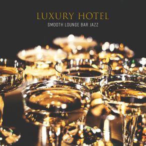 Luxury Hotel: Smooth Lounge Bar Jazz - Chill Moments, Cocktail Club, Cafe, Mood Instrumental Music album cover
