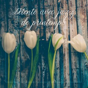Détente Avec Jazz De Printemps: Jazz Instrumental Avec Un Soupçon Apaisant album cover