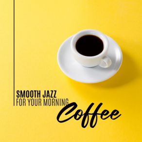 Smooth Jazz For Your Morning Coffee: Happy Mood Jazz And Bossa Nova album cover