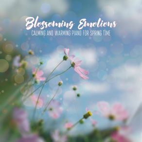 Blossoming Emotions: Calming And Warming Piano For Spring Time album cover