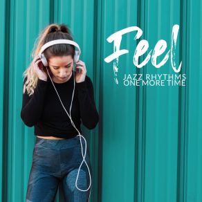Feel Jazz Rhythms One More Time: Easy Listening, Relaxing Moments, Instrumental Jazz Melodies album cover