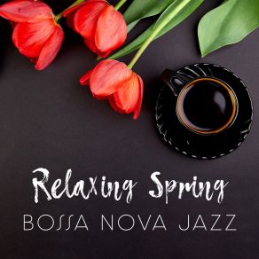 Relaxing Spring Bossa Nova Jazz - Mellow Music For Cafe, Relaxation, Calm Evening, Work & Study album cover